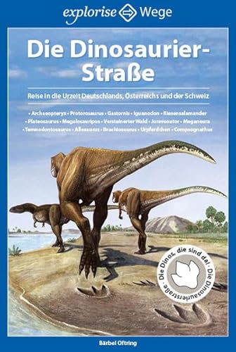 Die Dinosaurier-Straße: Reise in die Urzeit Deutschlands, Österreichs und der Schweiz von Grebennikov Verlag, explorise Wege
